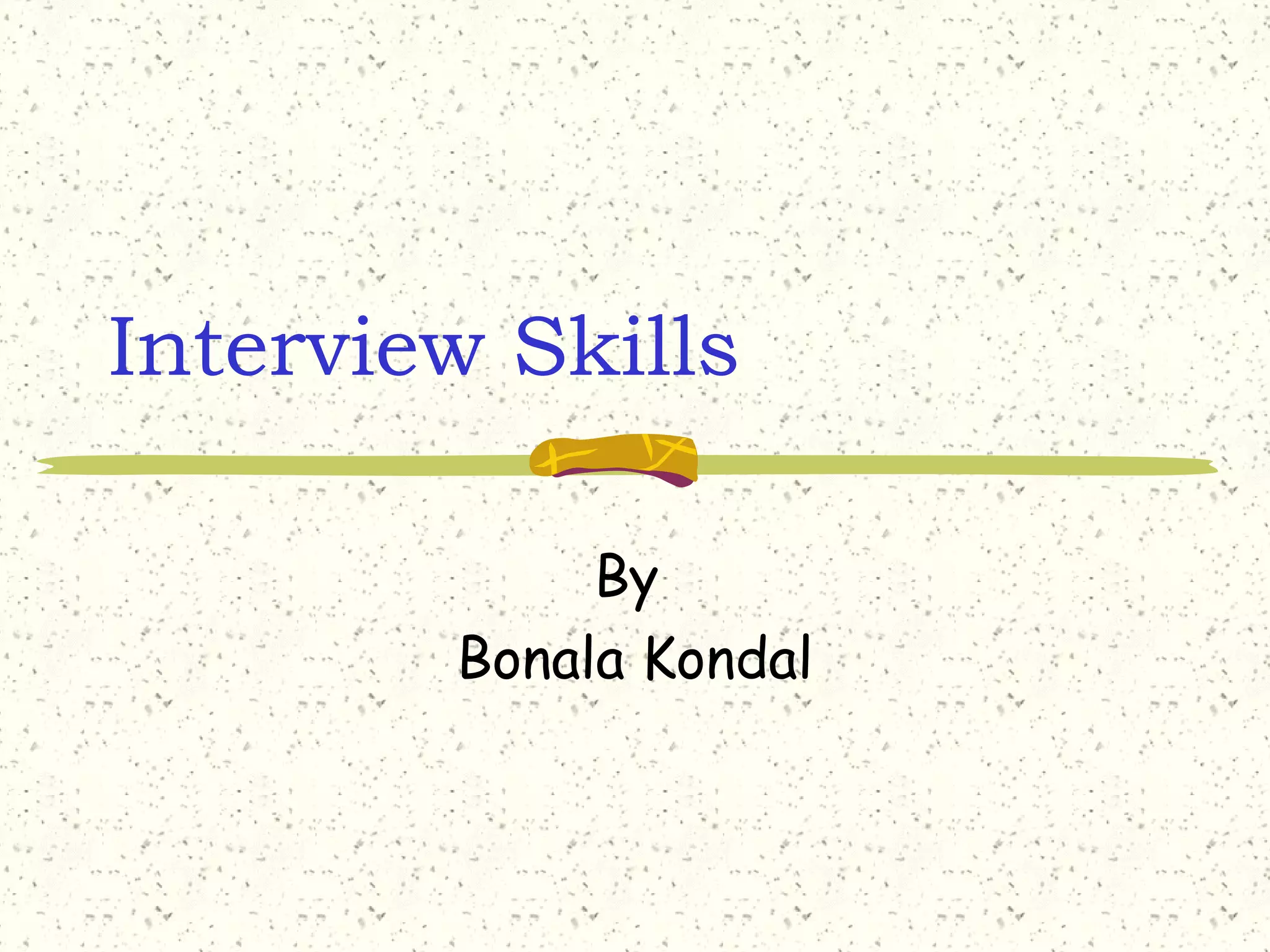 Interview Skills
By
Bonala Kondal
 