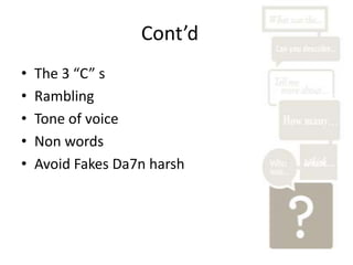 Cont’d
•
•
•
•
•

The 3 “C” s
Rambling
Tone of voice
Non words
Avoid Fakes Da7n harsh

 