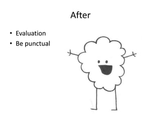 After
• Evaluation
• Be punctual

 