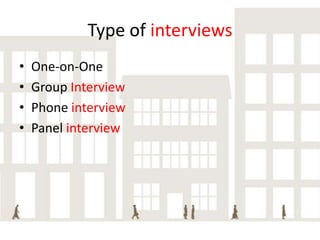 Type of interviews
•
•
•
•

One-on-One
Group Interview
Phone interview
Panel interview

 