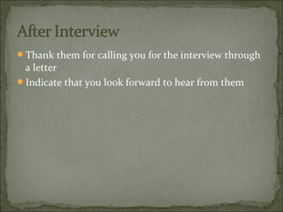 Thank them for calling you for the interview through
a letter
Indicate that you look forward to hear from them
 