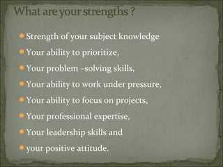 Strength of your subject knowledge
Your ability to prioritize,
Your problem –solving skills,
Your ability to work unde...