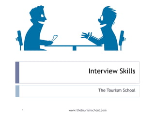 Interview Skills
The Tourism School
1 www.thetourismschool.com
 
