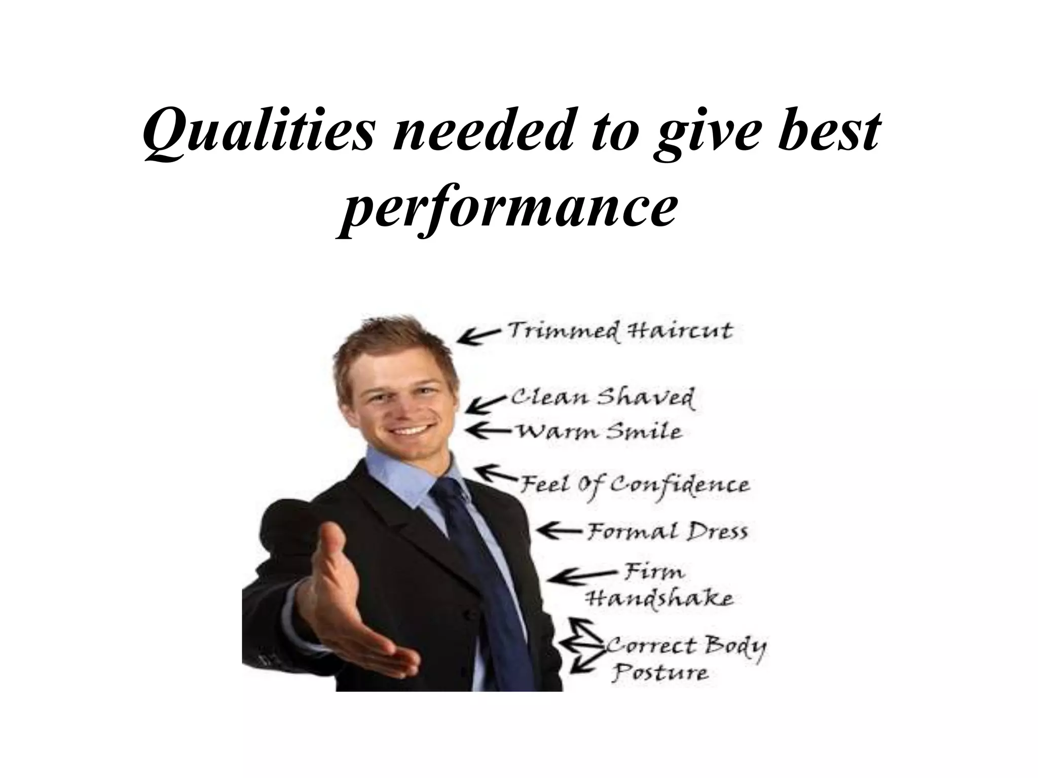 Qualities needed to give best
performance
 