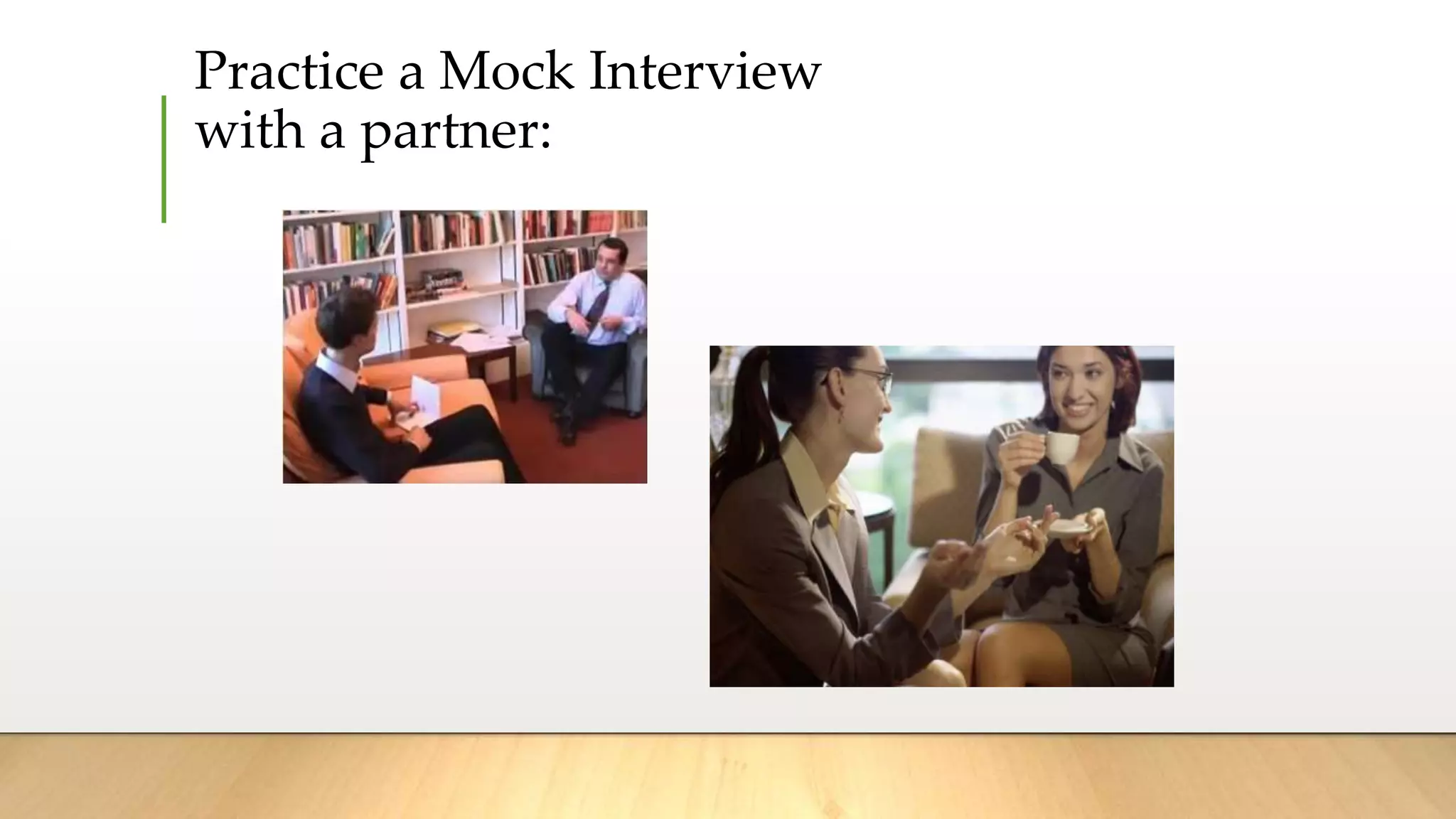 Practice a Mock Interview
with a partner:
 