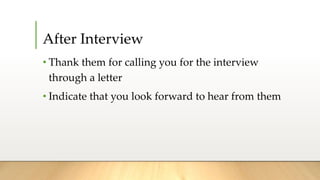After Interview
• Thank them for calling you for the interview
through a letter
• Indicate that you look forward to hear from them
 