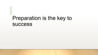 Preparation is the key to
success
 