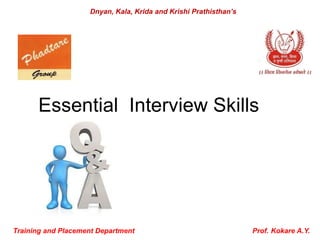 Essential Interview Skills
Training and Placement Department Prof. Kokare A.Y.
Dnyan, Kala, Krida and Krishi Prathisthan’s
 