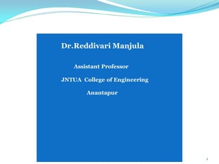 1
Dr.Reddivari Manjula
Assistant Professor
JNTUA College of Engineering
Anantapur
 