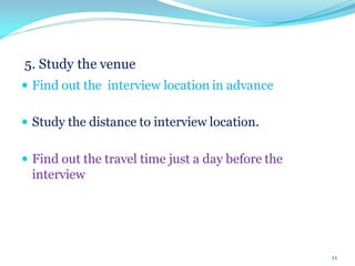 5. Study the venue
 Find out the interview location in advance
 Study the distance to interview location.
 Find out the travel time just a day before the
interview
11
 