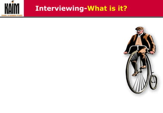 Interviewing-What is it?
 
