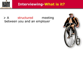 Interviewing-What is it?
 A structured meeting
between you and an employer
 