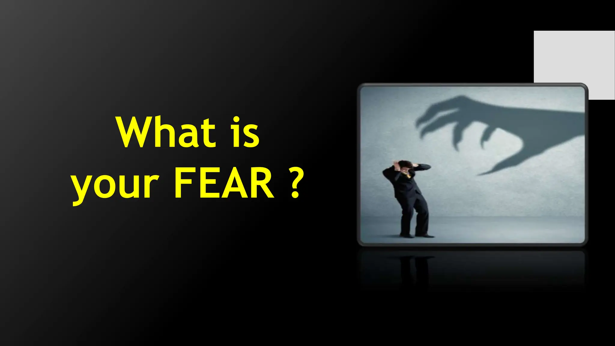 What is
your FEAR ?
 