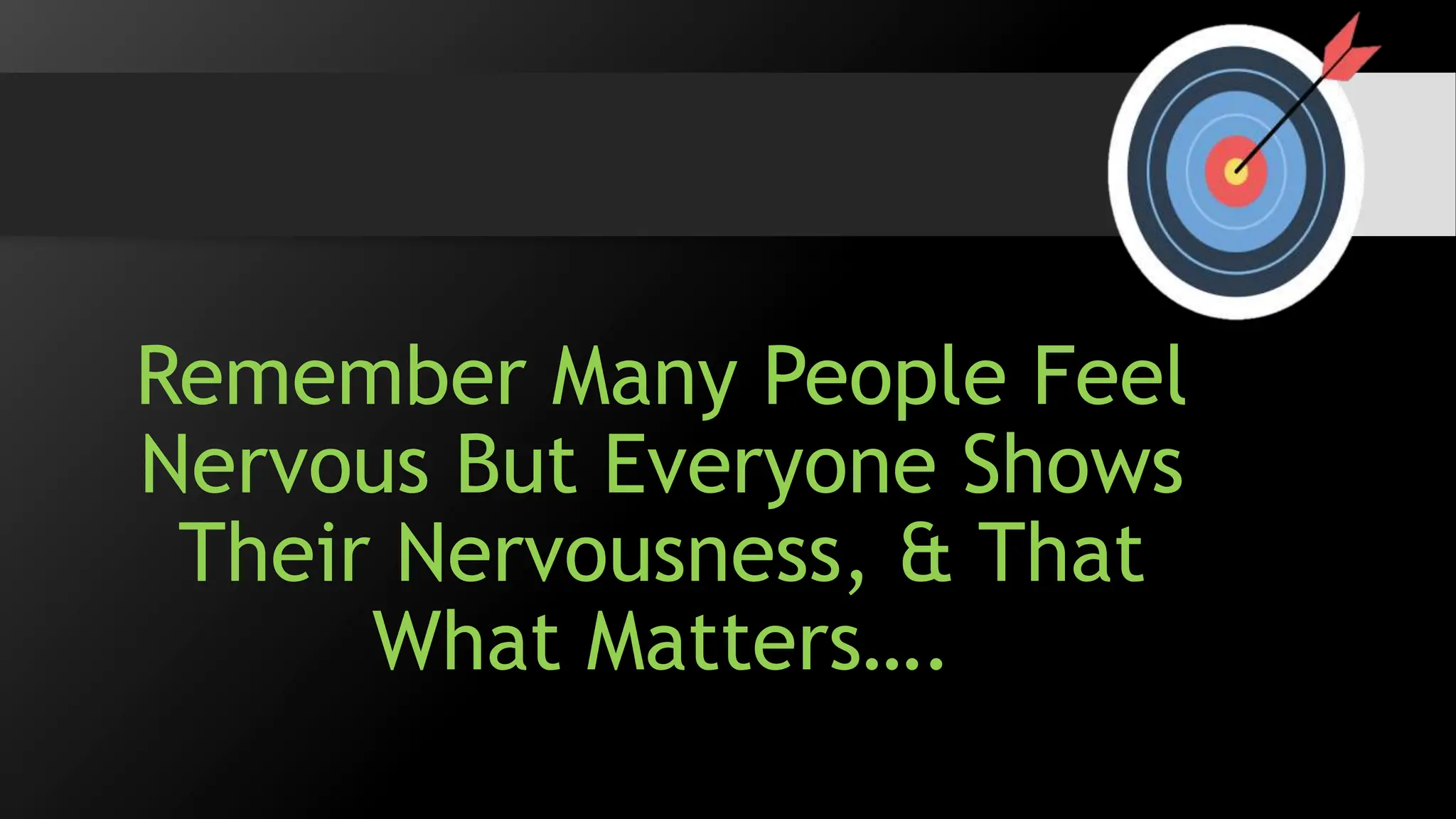 Remember Many People Feel
Nervous But Everyone Shows
Their Nervousness, & That
What Matters….
 