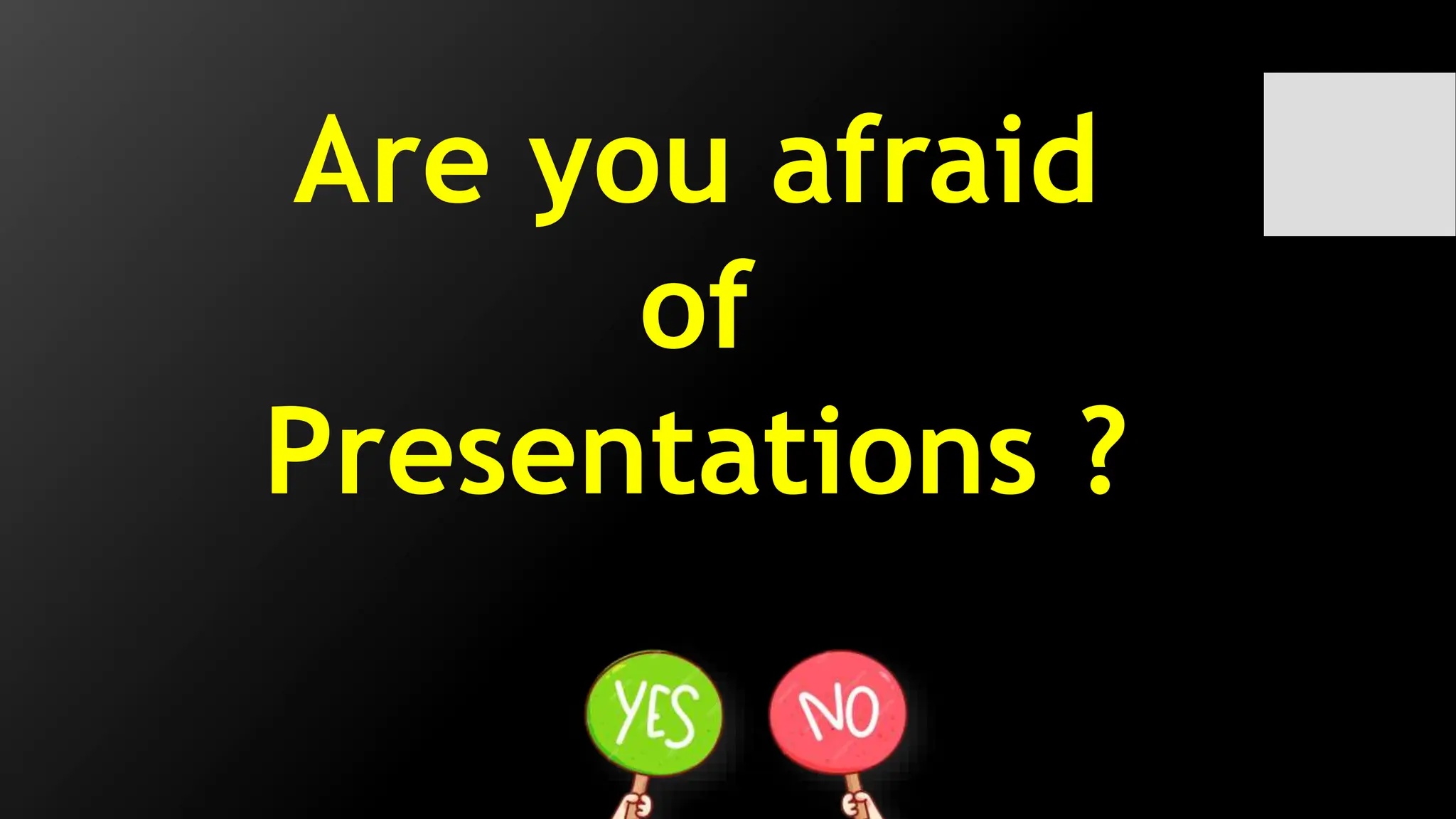 Are you afraid
of
Presentations ?
 
