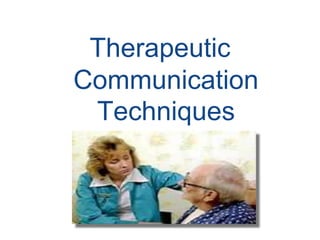 Therapeutic
Communication
Techniques
 