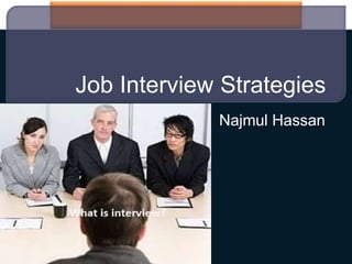 Job Interview Strategies
Najmul Hassan
 