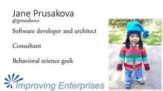 Jane Prusakova
Software developer and architect
Consultant
Behavioral science geek
Improving Enterprises
@jprusakova