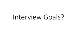 Interview Goals?