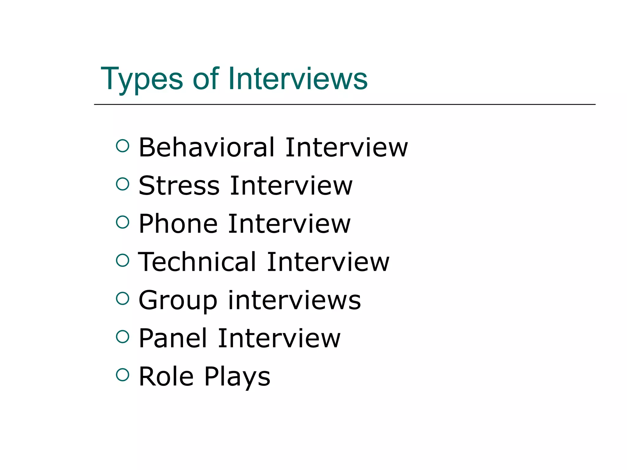 Types of Interviews Behavioral Interview Stress Interview Phone Interview Technical Interview Group interviews Panel Interview Role Plays 