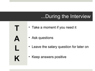 T A L K   Take a moment if you need it    Ask questions      Leave the salary question for later on Keep answers positive ...During the Interview 