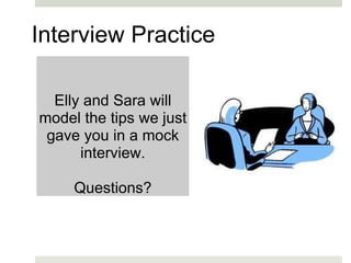     Interview Practice     Elly and Sara will model the tips we just gave you in a mock interview. Questions? 
