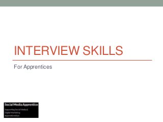 INTERVIEW SKILLS
For Apprentices
 