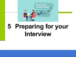 5 Preparing for your
Interview
 