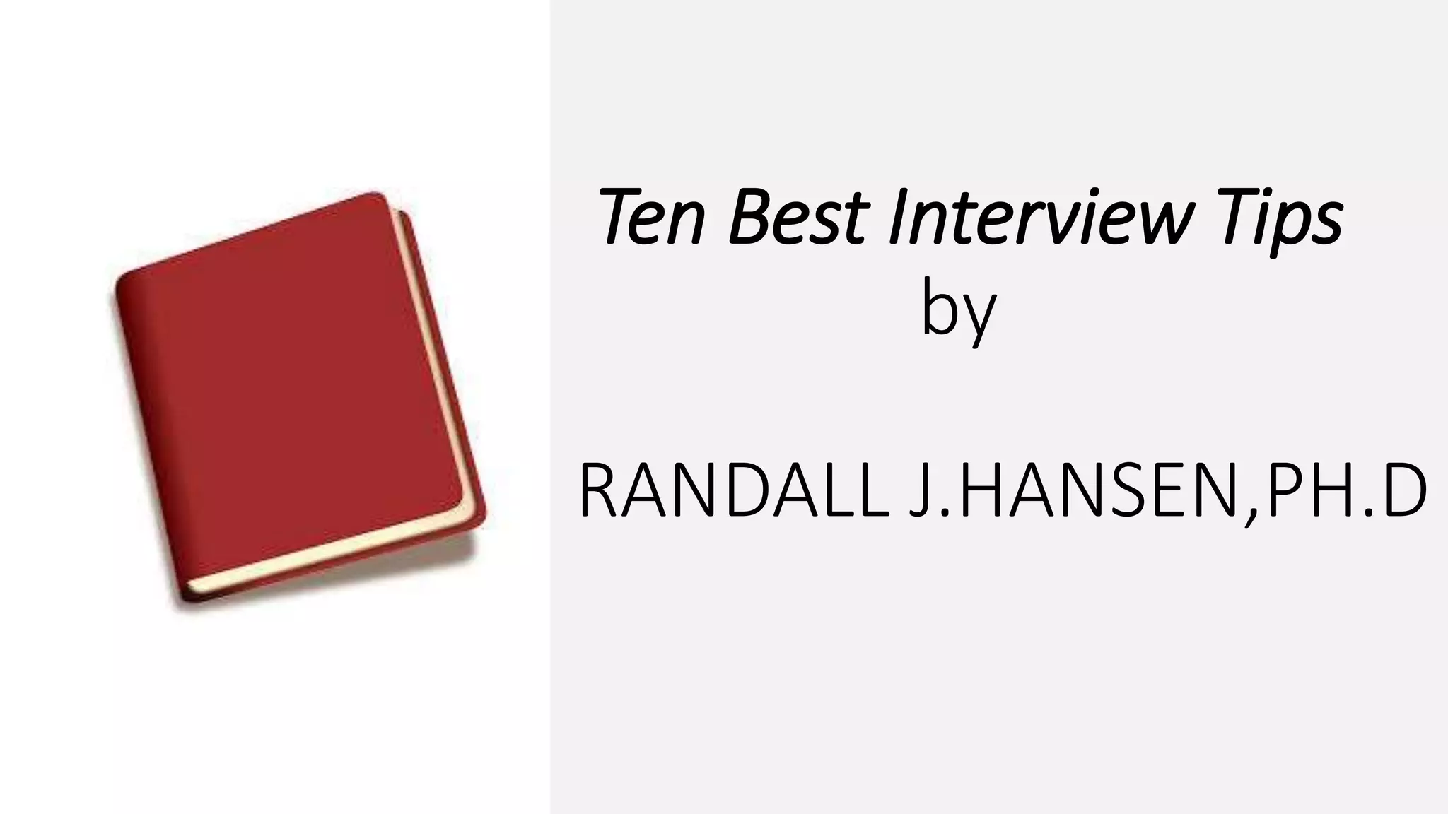 Ten Best Interview Tips
by
RANDALL J.HANSEN,PH.D
 