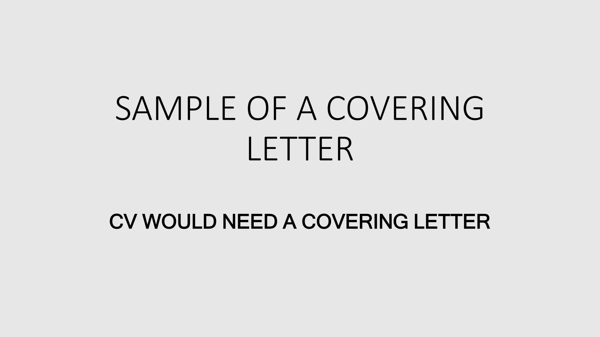 SAMPLE OF A COVERING
LETTER
CV WOULD NEED A COVERING LETTER
 