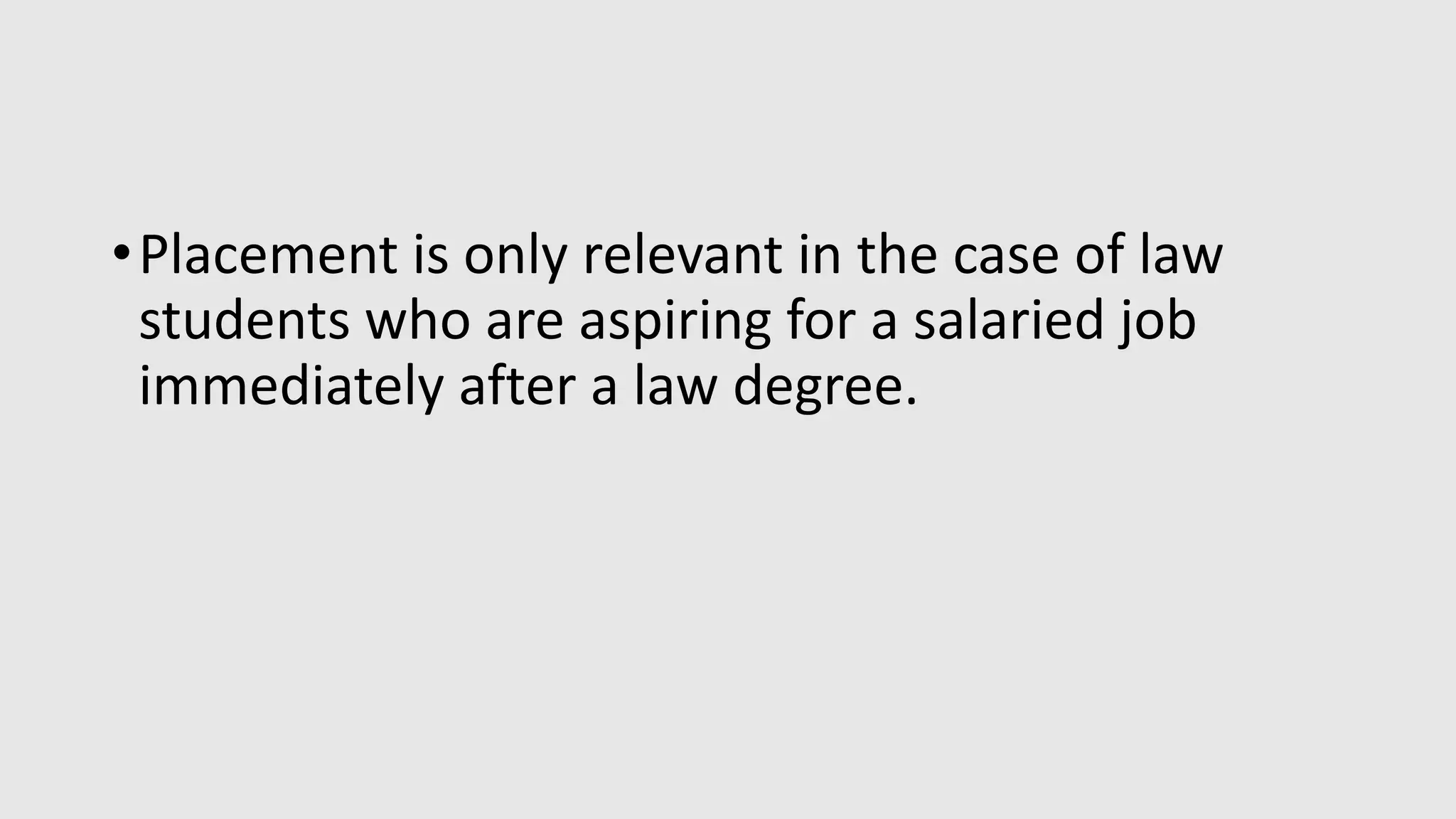 •Placement is only relevant in the case of law
students who are aspiring for a salaried job
immediately after a law degree.
 