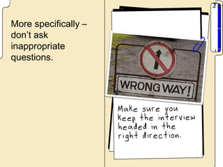 More specifically –
don’t ask
inappropriate
questions.
 