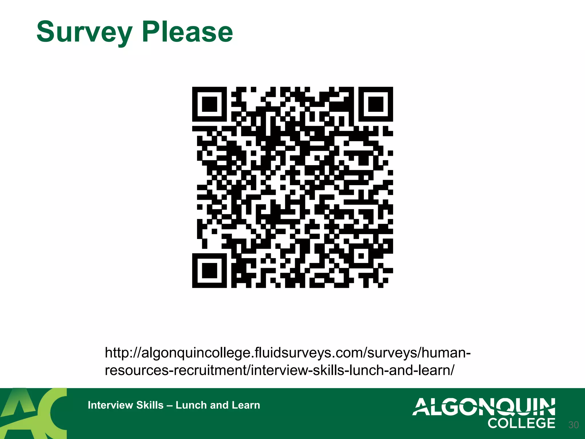 Survey Please
30
Interview Skills – Lunch and Learn
http://algonquincollege.fluidsurveys.com/surveys/human-
resources-recruitment/interview-skills-lunch-and-learn/
 