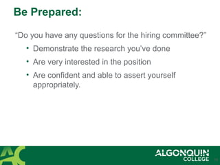 Be Prepared:
“Do you have any questions for the hiring committee?”
• Demonstrate the research you’ve done
• Are very interested in the position
• Are confident and able to assert yourself
appropriately.
19
 