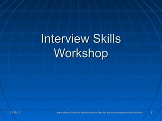 Interview Skills
              Workshop



03/15/13      www.afterschoool.tk afterschoool centre for social entrepreneurship bikaner   1
 