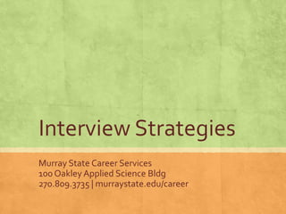 Interview Strategies
Murray State Career Services
100 Oakley Applied Science Bldg
270.809.3735 | murraystate.edu/career
 