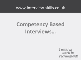 www.interview-skills.co.uk 
Competency Based 
Interviews… 
 