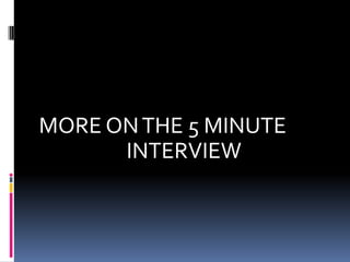 MORE ON THE 5 MINUTE  INTERVIEW 