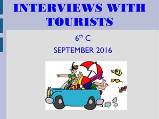 INTERVIEWS WITH
TOURISTS
6th
C
SEPTEMBER 2016
 