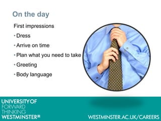 On the day
First impressions
• Dress
• Arrive on time
• Plan what you need to take
• Greeting
• Body language
 