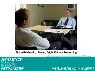 Simon Reichwald, - Owner, Bright Futures Resourcing
http://mycareer.wmin.ac.uk/video/mpeg/r1610.mpg
 