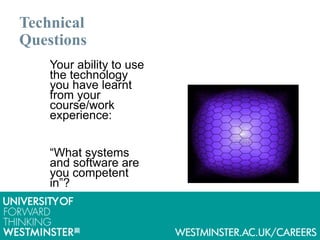 Technical
Questions
Your ability to use
the technology
you have learnt
from your
course/work
experience:
“What systems
and software are
you competent
in”?
 
