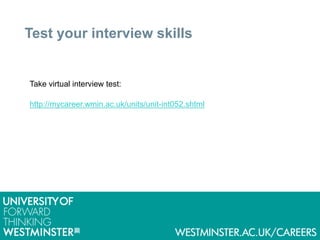 Take virtual interview test:
Test your interview skills
http://mycareer.wmin.ac.uk/units/unit-int052.shtml
 
