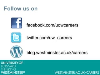 Follow us on
facebook.com/uowcareers
twitter.com/uw_careers
blog.westminster.ac.uk/careers
 