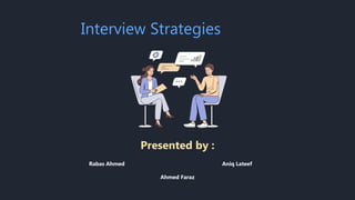 Interview Strategies
Presented by :
Rabas Ahmed Aniq Lateef
Ahmed Faraz
 