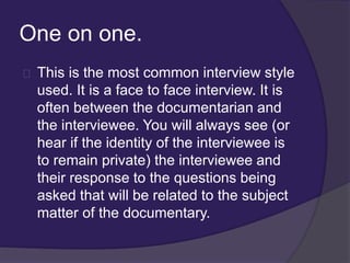 One on one.
This is the most common interview style
used. It is a face to face interview. It is
often between the document...