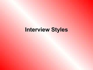 Interview Styles
 