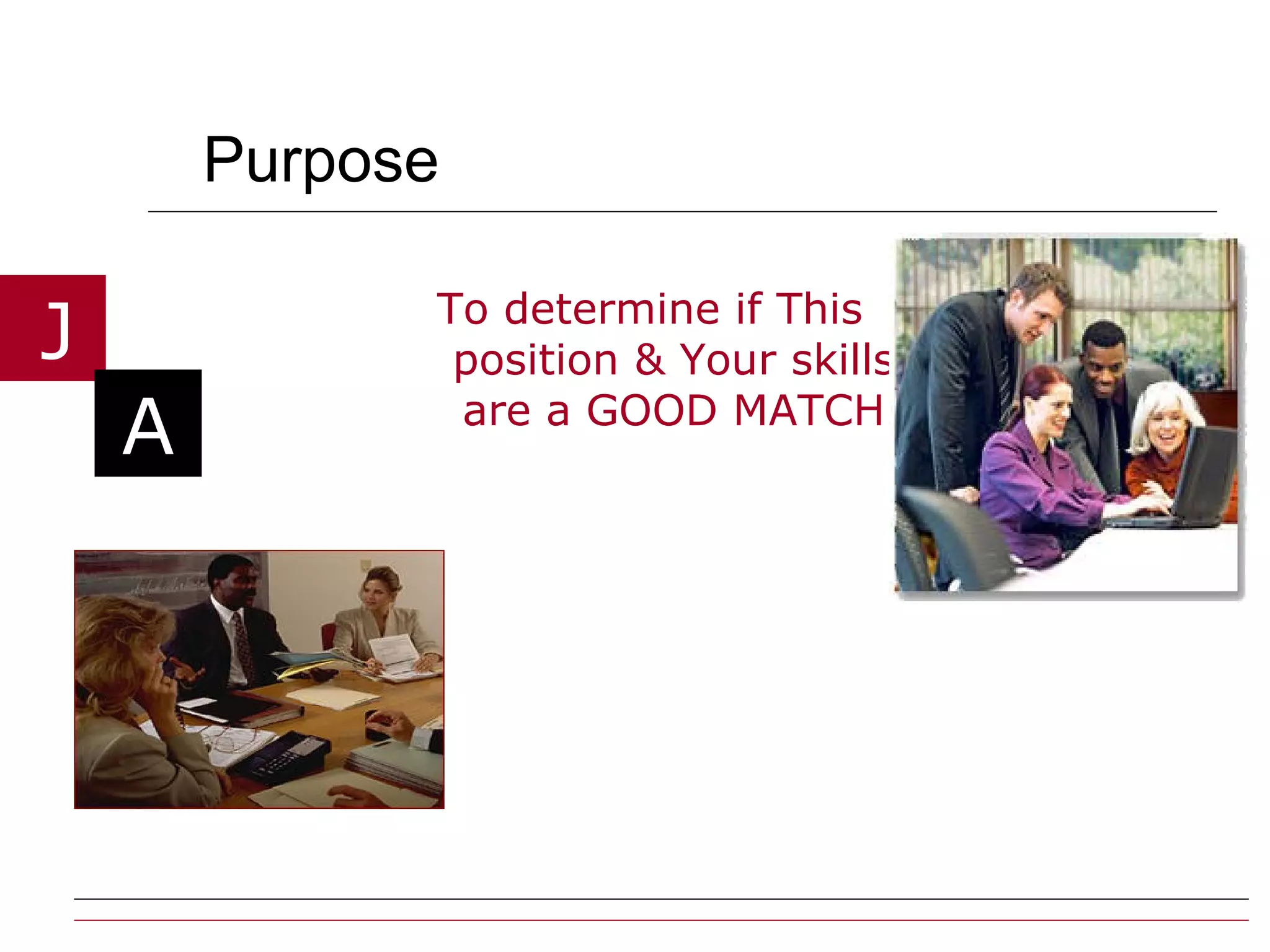 Purpose To determine if This position & Your skills are a GOOD MATCH 