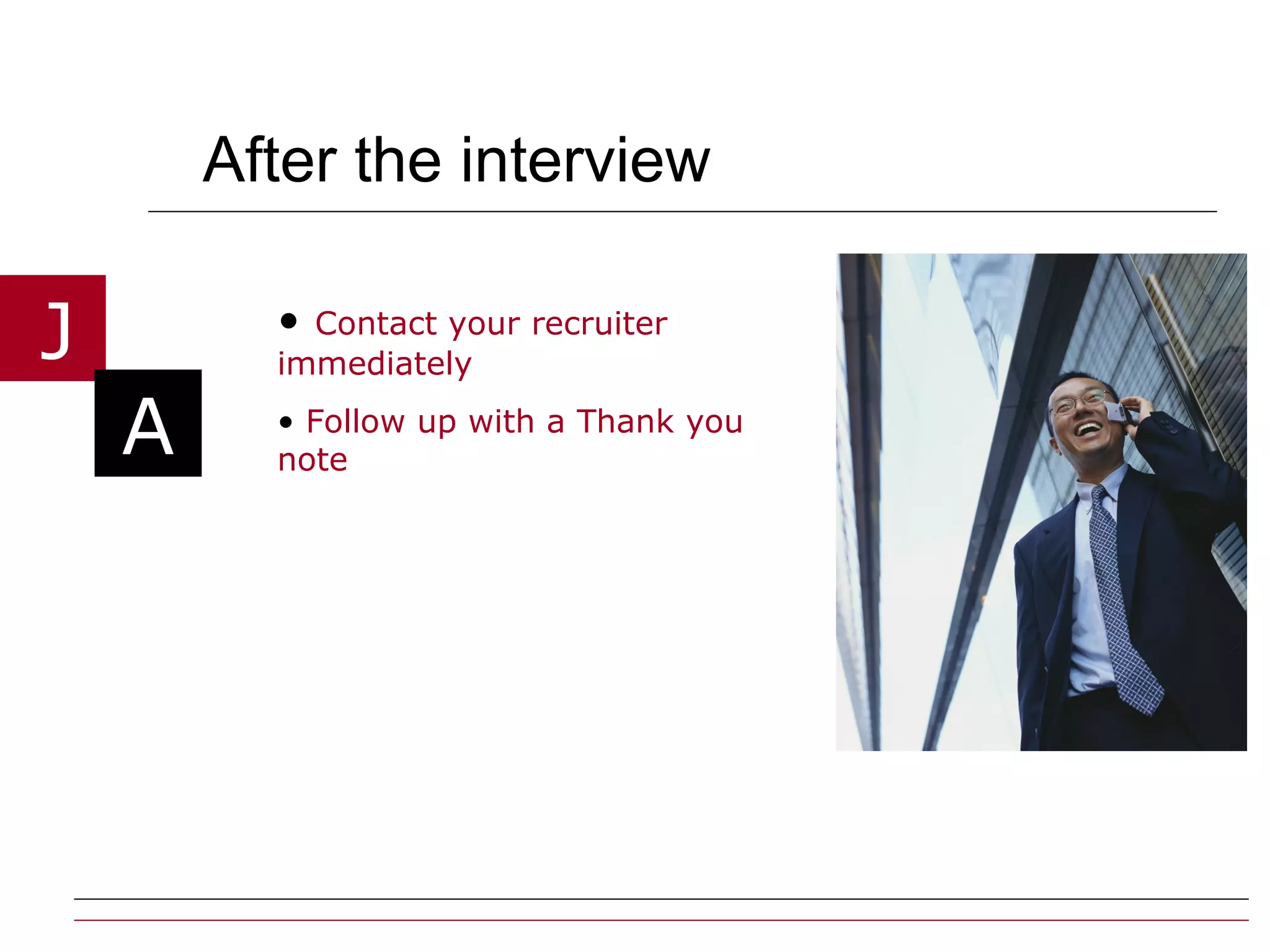 After the interview Contact your recruiter immediately   Follow up with a Thank you note 