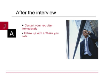 After the interview Contact your recruiter immediately   Follow up with a Thank you note 